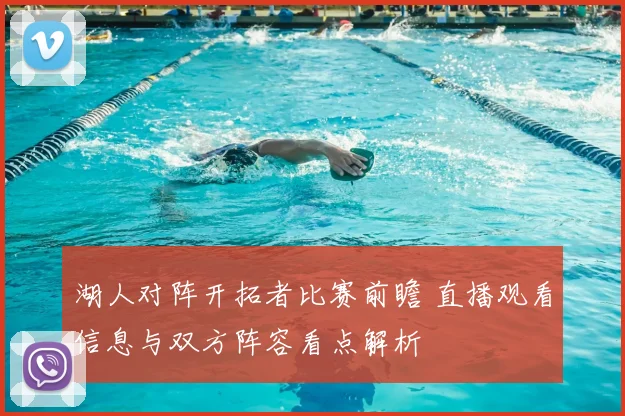 湖人对阵开拓者比赛前瞻 直播观看信息与双方阵容看点解析