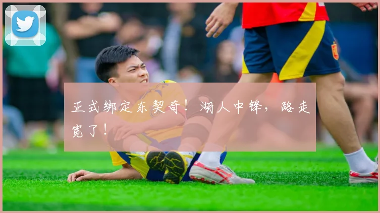 正式绑定东契奇！湖人中锋，路走宽了！